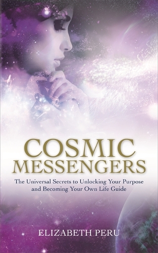 Бумажная книга «Cosmic Messengers: The Universal Secrets to Unlocking Your Purpose and Becoming Your Own Life Guide», автор Элизабет Перу - фото №1