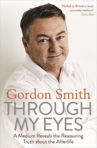Бумажная книга «Through My Eyes: A Medium Reveals the Reassuring Truth about the Afterlife», автор Гордон Смит - фото №1