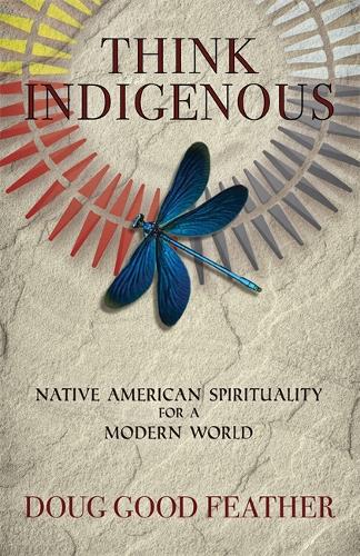 Бумажная книга «Think Indigenous: Native American Spirituality for a Modern World», авторов Даг Гуд Фезер, Даг Рэд Хейл Пинеда - фото №1