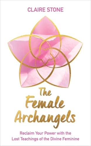 Паперова книга «The Female Archangels: Reclaim Your Power with the Lost Teachings of the Divine Feminine», автор Клер Стоун - фото №1