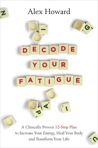 Бумажная книга «Decode Your Fatigue: A Clinically Proven 12-Step Plan to Increase Your Energy, Heal Your Body and Transform Your Life», автор Алекс Ховард - фото №1