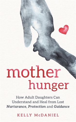 Бумажная книга «Mother Hunger: How Adult Daughters Can Understand and Heal from Lost Nurturance, Protection and Guidance», автор Келли Макдэниел - фото №1