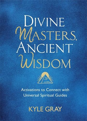 Бумажная книга «Divine Masters, Ancient Wisdom: Activations to Connect with Universal Spiritual Guides», автор Кайл Грей - фото №1
