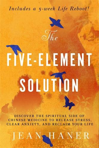 Бумажная книга «The Five-Element Solution: Discover the Spiritual Side of Chinese Medicine to Release Stress, Clear Anxiety and Reclaim Your Life», автор Жан Ханер - фото №1