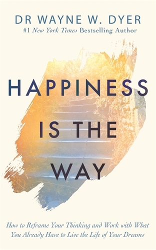 Бумажная книга «Happiness Is the Way: How to Reframe Your Thinking and Work with What You Already Have to Live the Life of Your Dreams», автор Уэйн Дайер - фото №1