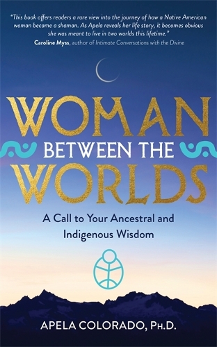 Паперова книга «Woman Between the Worlds: A Call to Your Ancestral and Indigenous Wisdom», автор Апела Колорадо - фото №1