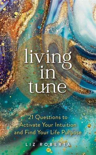Бумажная книга «Living in Tune: 21 Questions to Activate Your Intuition and Find Your Life Purpose», автор Лиз Роберта - фото №1
