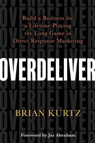 Бумажная книга «Overdeliver: Build a Business for a Lifetime Playing the Long Game in Direct Response Marketing», автор Брайан Курц - фото №1