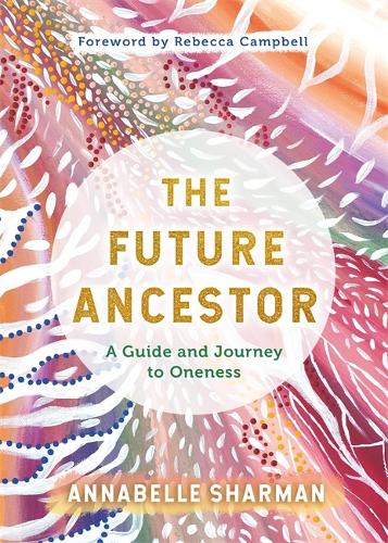 Бумажная книга «The Future Ancestor: A Guide and Journey to Oneness», автор Аннабель Шарман - фото №1