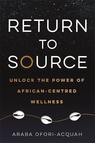 Бумажная книга «Return to Source: Unlock the Power of African-Centred Wellness», автор Араба Офори-Аккуа - фото №1