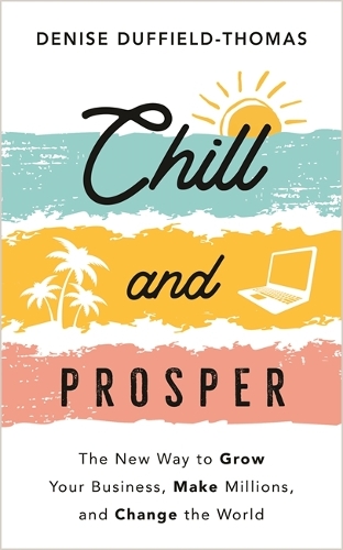 Бумажная книга «Chill and Prosper: The New Way to Grow Your Business, Make Millions, and Change the World», автор Дениз Даффилд-Томас - фото №1
