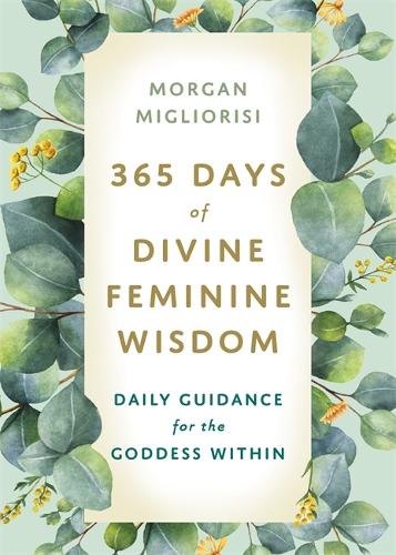 Паперова книга «365 Days of Divine Feminine Wisdom: Daily Guidance for the Goddess Within», автор Морган Мігліорізі - фото №1