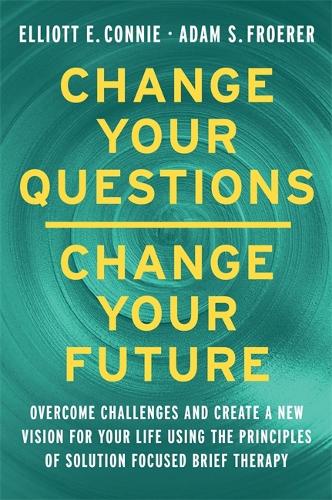 Бумажная книга «Change Your Questions, Change Your Future: Overcome Challenges and Create a New Vision for Your Life Using the Principles of Solution Focused Brief Therapy», авторов Адам Фроерер, Эллиотт Конни - фото №1