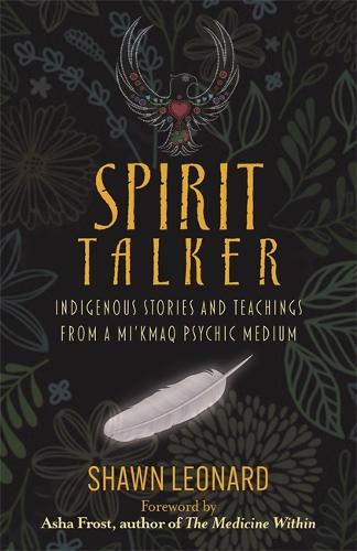 Бумажная книга «Spirit Talker: Indigenous Stories and Teachings from a Mi’kmaq Psychic Medium», автор Шон Леонард - фото №1