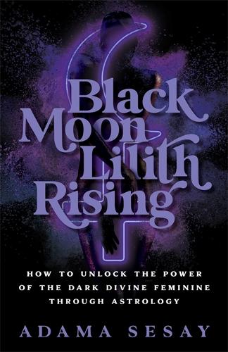 Бумажная книга «Black Moon Lilith Rising: How to Unlock the Power of the Dark Divine Feminine Through Astrology», автор Адама Сесай - фото №1