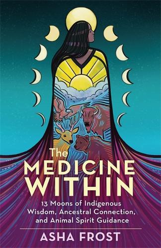 Бумажная книга «The Medicine Within: 13 Moons of Indigenous Wisdom, Ancestral Connection and Animal Spirit Guidance», автор Аша Фрост - фото №1