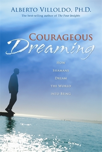 Бумажная книга «Courageous Dreaming: How Shamans Dream The World Into Being», автор Альберто Вильольдо - фото №1