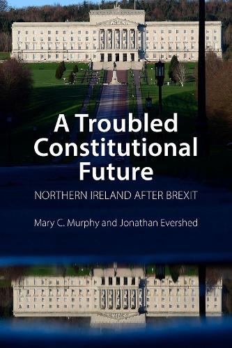 Бумажная книга «A Troubled Constitutional Future: Northern Ireland after Brexit», авторов Джонатан Эвершед, Мэри К. Мерфи - фото №1