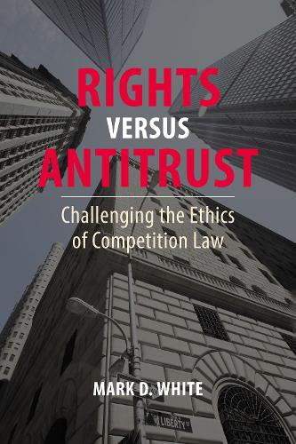 Бумажная книга «Rights versus Antitrust: Challenging the Ethics of Competition Law», автор Марк Д. Уайт - фото №1