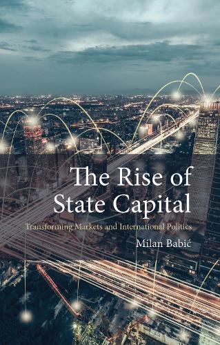 Бумажная книга «The Rise of State Capital: Transforming Markets and International Politics», автор Милан Бабич - фото №1