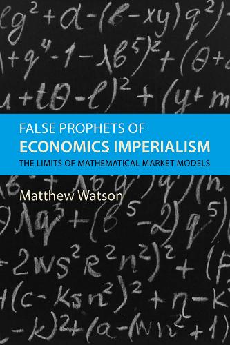 Бумажная книга «False Prophets of Economics Imperialism: The Limits of Mathematical Market Models», автор Мэтью Уотсон - фото №1
