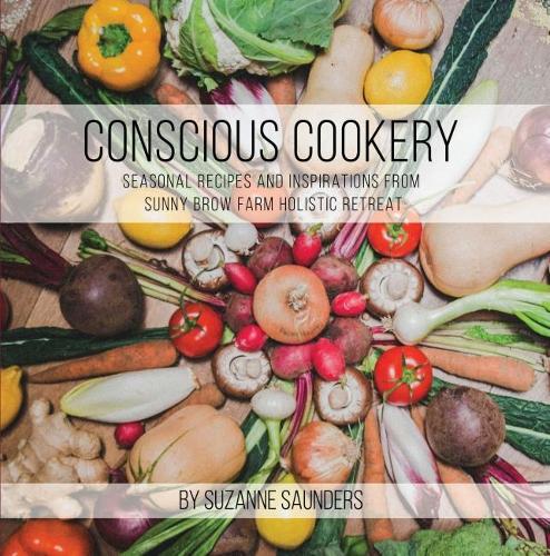 Бумажная книга «Conscious Cookery; Seasonal Recipes and Inspirations from Sunny Brow Farm Holistic Retreat», автор Сюзанна Сондерс - фото №1