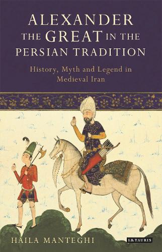 Бумажная книга «Alexander the Great in the Persian Tradition: History, Myth and Legend in Medieval Iran», автор Хайла Мантеги - фото №1