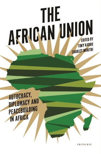 Бумажная книга «The African Union: Autocracy, Diplomacy and Peacebuilding in Africa», авторов Тим Мурити, Тони Карбо - фото №1