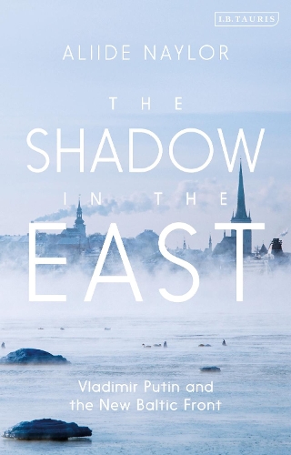 Бумажная книга «The Shadow in the East: Vladimir Putin and the New Baltic Front», автор Алиде Нейлор - фото №1