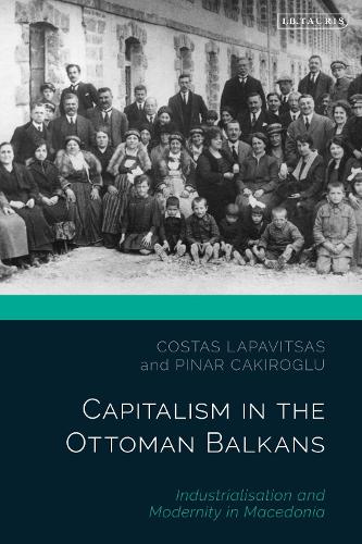 Бумажная книга «Capitalism in the Ottoman Balkans: Industrialisation and Modernity in Macedonia», авторов Костас Лапавитсас, Пинар Какироглу - фото №1
