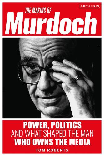 Бумажная книга «The Making of Murdoch: Power, Politics and What Shaped the Man Who Owns the Media», автор Том Робертс - фото №1