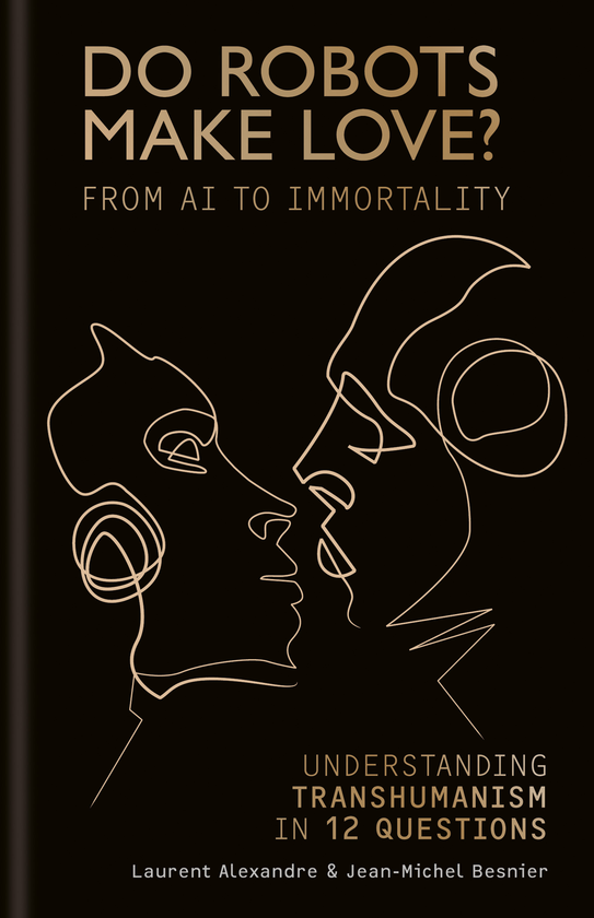 Бумажная книга «Do Robots Make Love?: From AI to Immortality – Understanding Transhumanism in 12 Questions», авторов Лоран Александр, Jean-Michel Besnier - фото №1