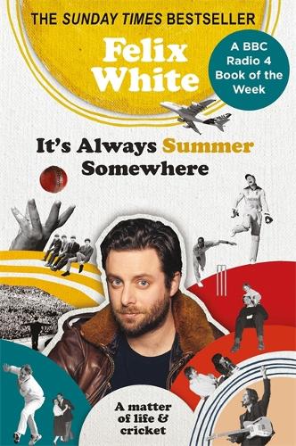 Бумажная книга «It's Always Summer Somewhere: A Matter of Life and Cricket - A BBC RADIO 4 BOOK OF THE WEEK & SUNDAY TIMES BESTSELLE», автор Феликс Уайт - фото №1