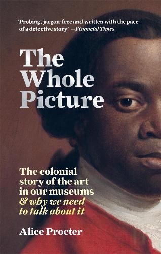 Бумажная книга «The Whole Picture: The colonial story of the art in our museums & why we need to talk about it», автор Алиса Проктер - фото №1
