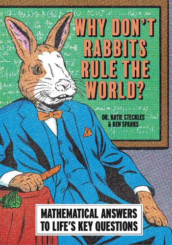 Бумажная книга «Why Don’t Rabbits Rule The World?: Mathematical answers to life’s key questions», авторов Бен Спаркс, Кэти Стеклс - фото №1