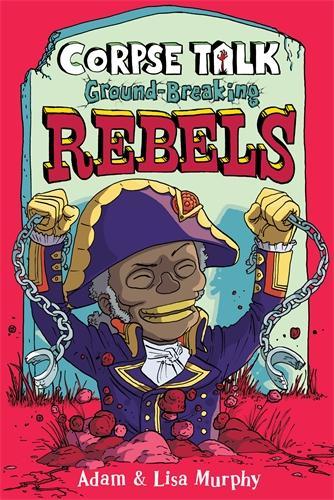 Паперова книга «Corpse Talk: Ground-Breaking Rebels», авторів Адам Мерфі, Ліза Мерфі - фото №1