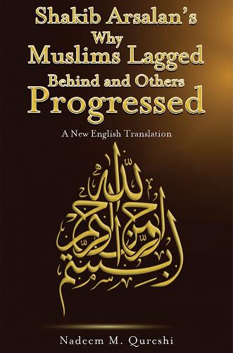[object Object] «Shakib Arsalan's Why Muslims Lagged Behind and Others Progressed: A New English Translation», автор Надим М. Куреши - фото №1