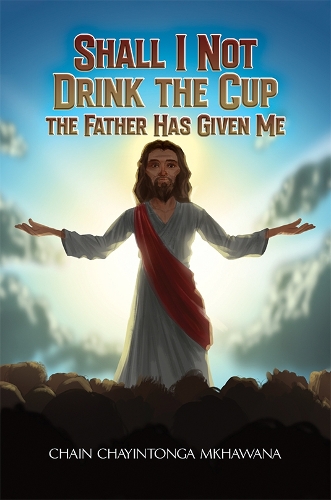 Паперова книга «Shall I Not Drink the Cup the Father Has Given Me», автор Чейн Чаїнтонга Мхавана - фото №1