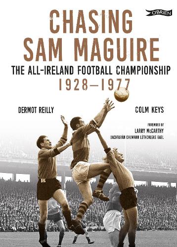 Бумажная книга «Chasing Sam Maguire: The All-Ireland Football Championship 1928–1977», авторов Колм Киз, Дермот Рейли - фото №1
