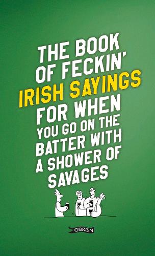 Бумажная книга «The Book of Feckin' Irish Sayings For When You Go On The Batter With A Shower of Savages», авторов Колин Мерфи, Донал О'Деа - фото №1