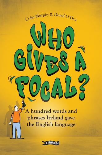 Бумажная книга «Who Gives a Focal?: A Hundred Words and Phrases Ireland Gave the English Language», авторов Колин Мерфи, Донал О'Деа - фото №1