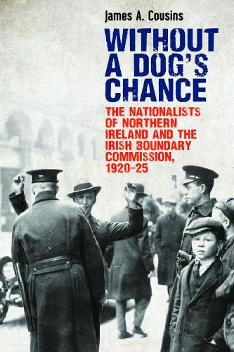 Бумажная книга «Without a Dog’s Chance: The Nationalists of Northern Ireland and the Irish Boundary Commission, 1920–1925», автор Джеймс Кузинс - фото №1