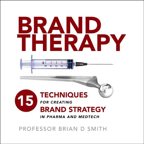 Бумажная книга «Brand Therapy: 15 Techniques for Creating Brand Strategy in Pharma and Medtech», автор Брайан Смит - фото №1