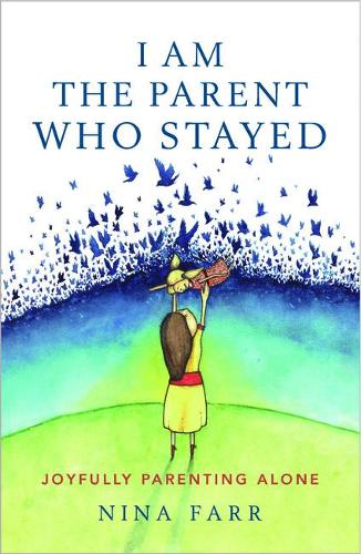 Бумажная книга «I am the Parent who Stayed: Joyfully parenting alone», автор Нина Фарр - фото №1