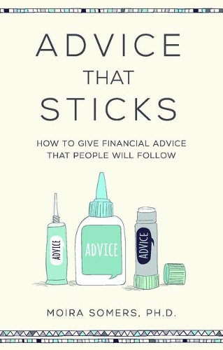 Паперова книга «Advice That Sticks: How to give financial advice that people will follow», автор Мойра Сомерс - фото №1