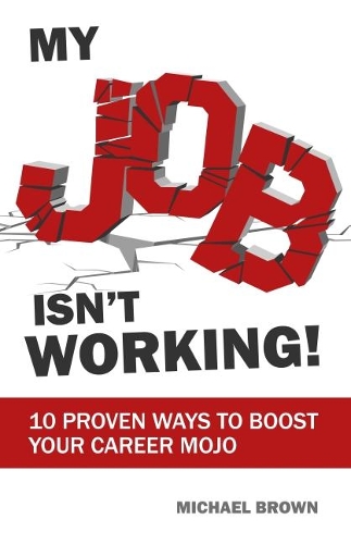 Бумажная книга «My Job Isn't Working!: 10 proven ways to boost your career mojo», автор Майкл Браун - фото №1