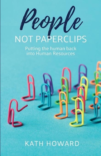 Бумажная книга «People Not Paperclips: Putting the human back into Human Resources», автор Кэт Ховард - фото №1
