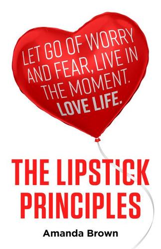 Бумажная книга «The LIPSTICK Principles: Let go of worry and fear, live in the moment, love life», автор Аманда Браун - фото №1