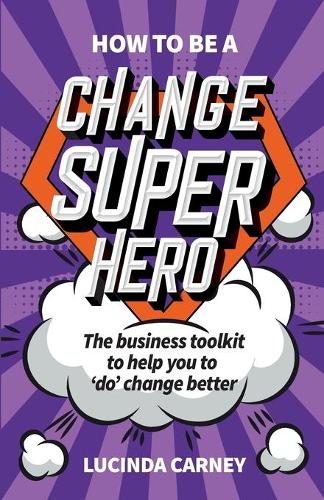 Бумажная книга «How to be a Change Superhero: The business toolkit to help you to 'do' change better», автор Люсинда Карни - фото №1