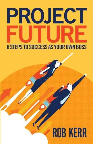 Бумажная книга «Project Future: 6 Steps to Success as Your Own Boss», автор Роб Керр - фото №1